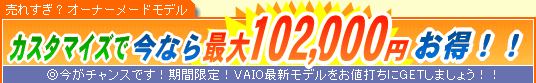 SONY VAIO �J�X�^�}�C�Y�ō��Ȃ�ő�102,000�~����