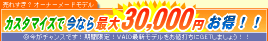 SONY VAIO �J�X�^�}�C�Y�ō��Ȃ�ő�30,000�~����