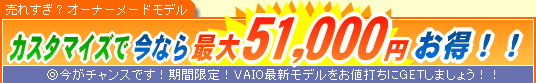 SONY VAIO �J�X�^�}�C�Y�ō��Ȃ�ő�51,000�~����