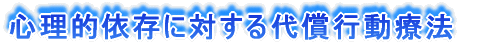 心理的依存に対する代償行動療法