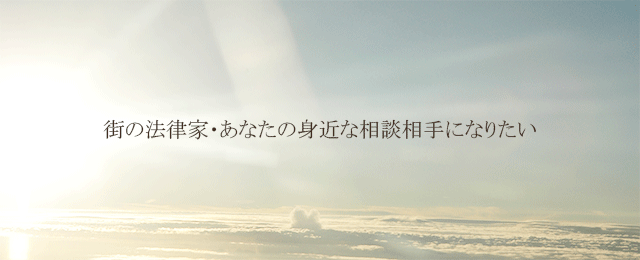 街の法律家・あなたの身近な相談相手になりたい